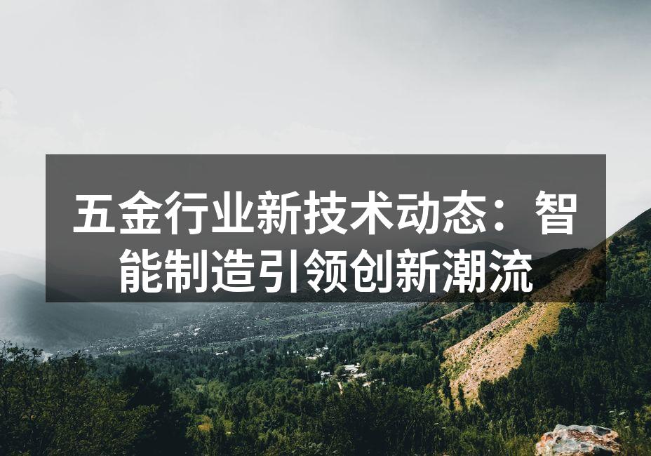 五金行业新技术动态：智能制造引领创新潮流